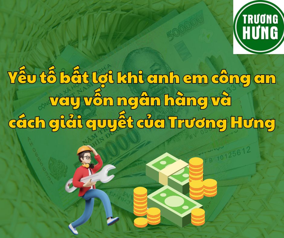 Yếu tố bất lợi khi anh em công an vay vốn ngân hàng và cách giải quyết của Trương Hưng